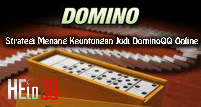 Strategi Menang Keuntungan Judi DominoQQ Online