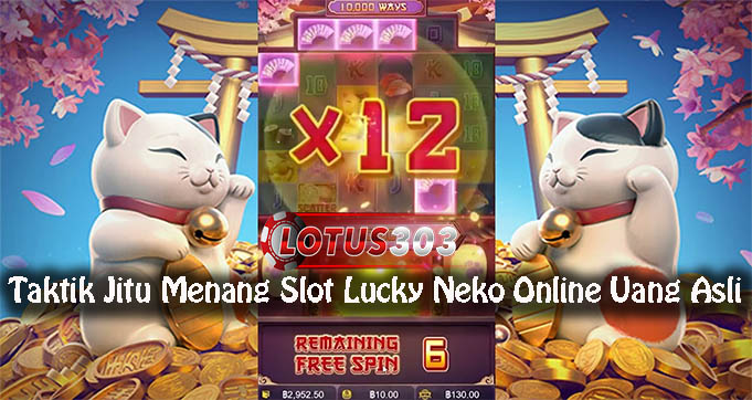 Taktik Jitu Menang Slot Lucky Neko Online Uang Asli
