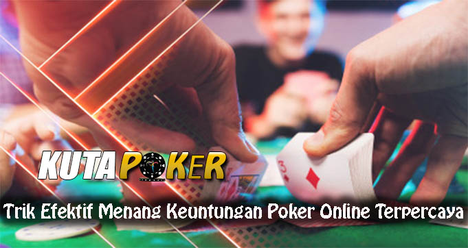 Trik Efektif Menang Keuntungan Poker Online Terpercaya